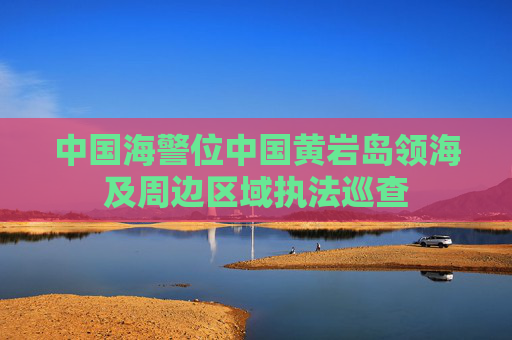 中国海警位中国黄岩岛领海及周边区域执法巡查