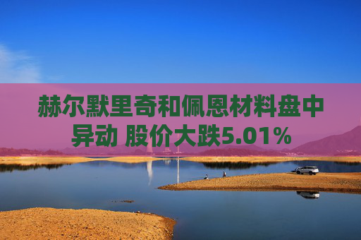 赫尔默里奇和佩恩材料盘中异动 股价大跌5.01%