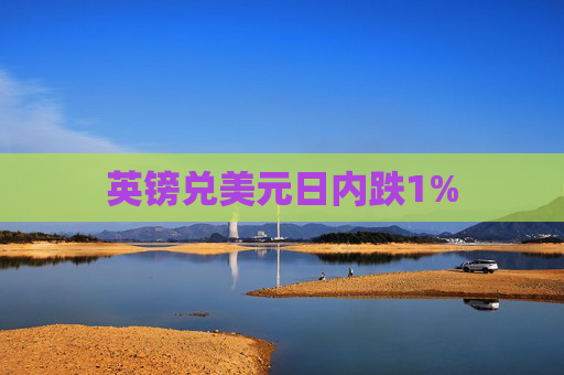 英镑兑美元日内跌1%